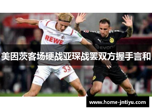 美因茨客场硬战亚琛战罢双方握手言和