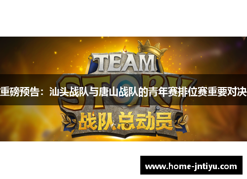 重磅预告：汕头战队与唐山战队的青年赛排位赛重要对决